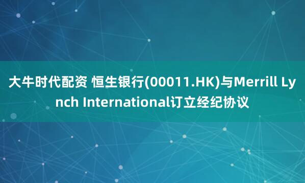 大牛时代配资 恒生银行(00011.HK)与Merrill Lynch International订立经纪协议